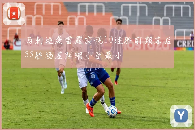 马刺逆袭雷霆实现10连胜前期落后55胜场差距缩小至最小